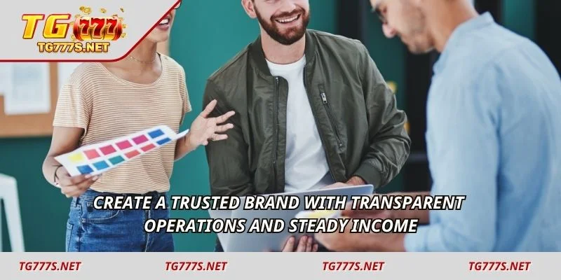 Create a trusted brand with transparent operations and steady income