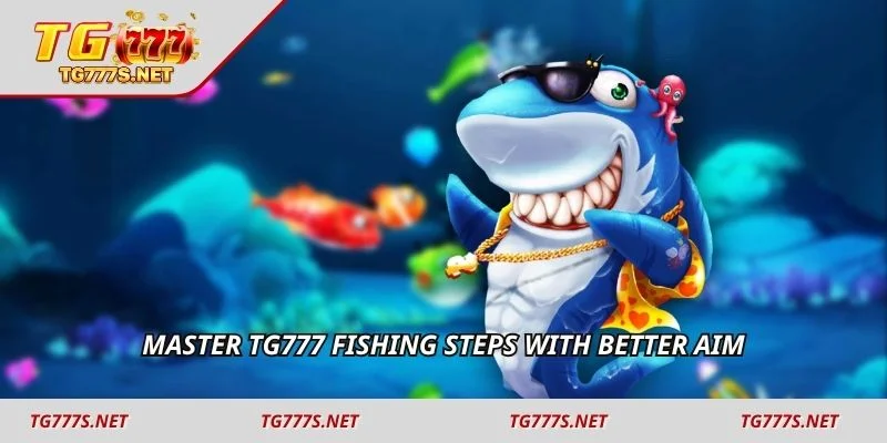 Master TG777 Fishing steps with better aim