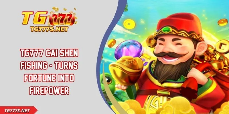 TG777 Cai Shen Fishing - Turns Fortune Into Firepower