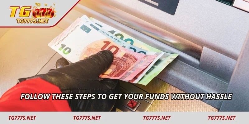 Follow these steps to get your funds without hassle