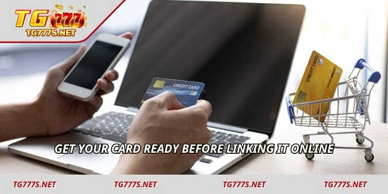 Get your card ready before linking it online