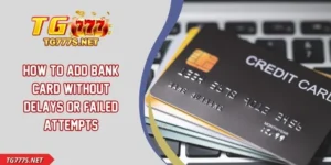 How To Add Bank Card Without Delays Or Failed Attempts
