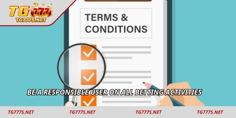 Be a responsible user on all betting activities