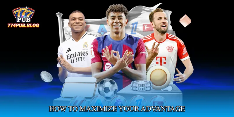 How to Maximize Your Advantage