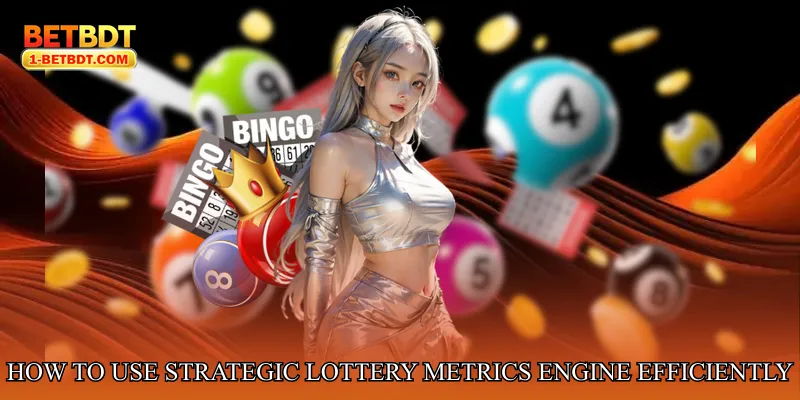 How to Use Strategic Lottery Metrics Engine Efficiently