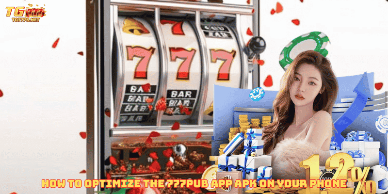 How to Optimize the 777pub app apk on Your Phone